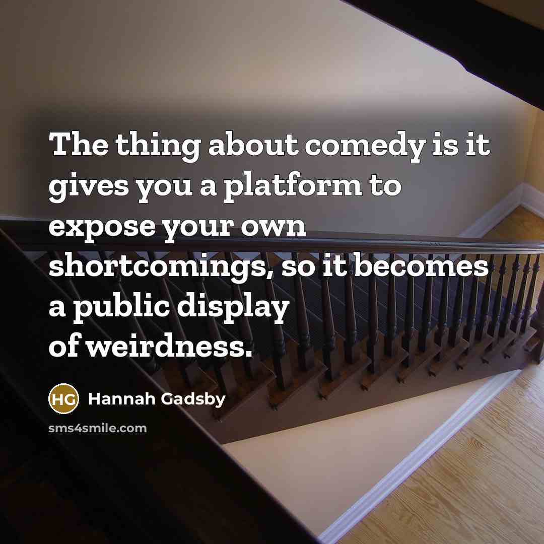 “The thing about comedy is it gives you a platform…” quote by Hannah Gadsby