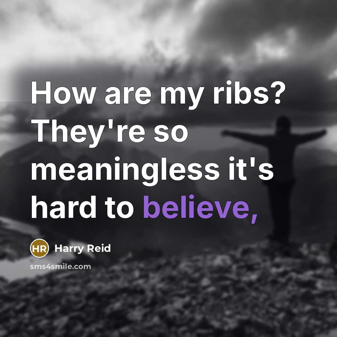 “How are my ribs? They're so meaningless it's hard to…” quote by Harry Reid