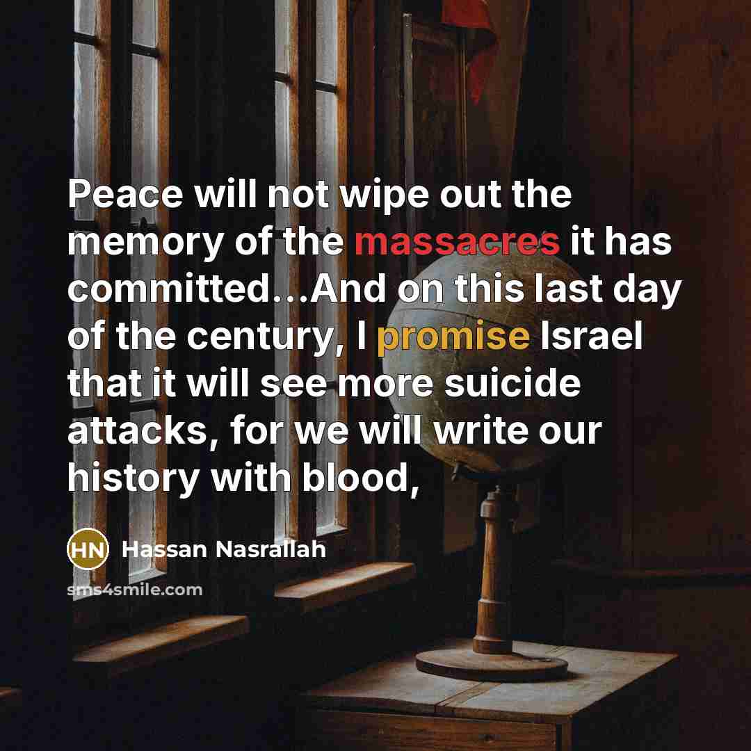 “Peace will not wipe out the memory of the massacres…” quote by Hassan Nasrallah