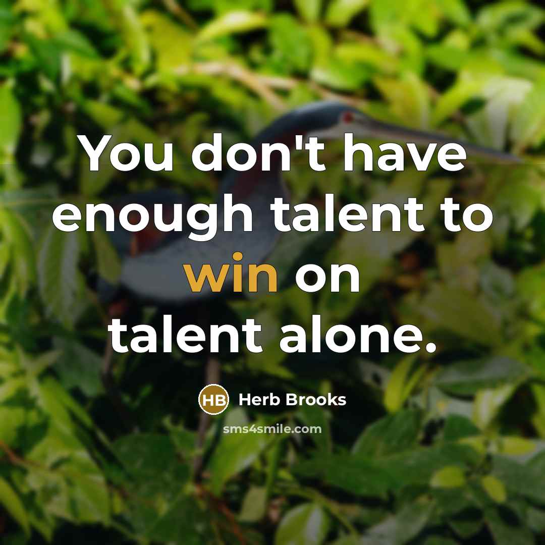 “You don't have enough talent to win on talent alone.…” quote by Herb Brooks