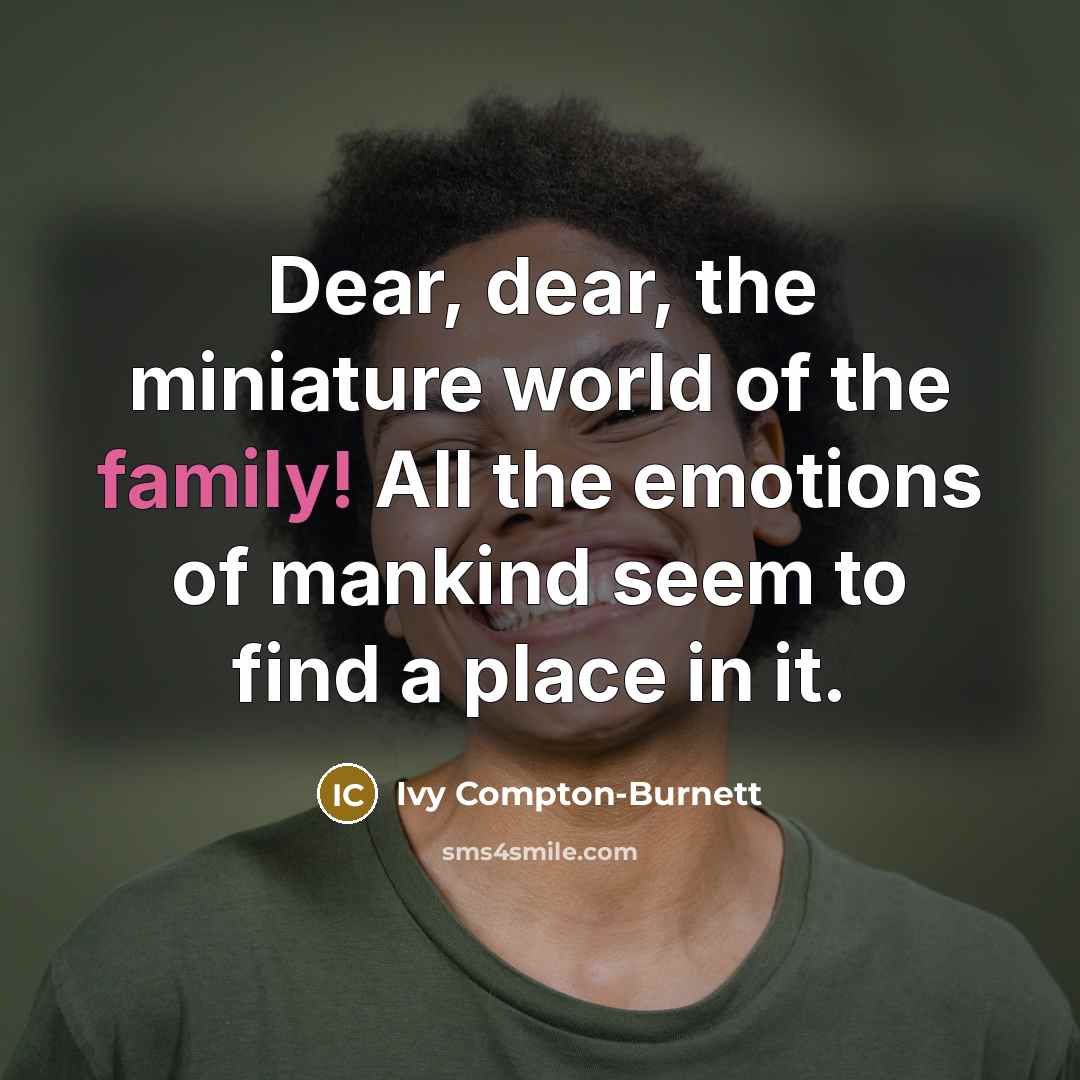 “Dear, dear, the miniature world of the family! All the…” quote by Ivy Compton-Burnett