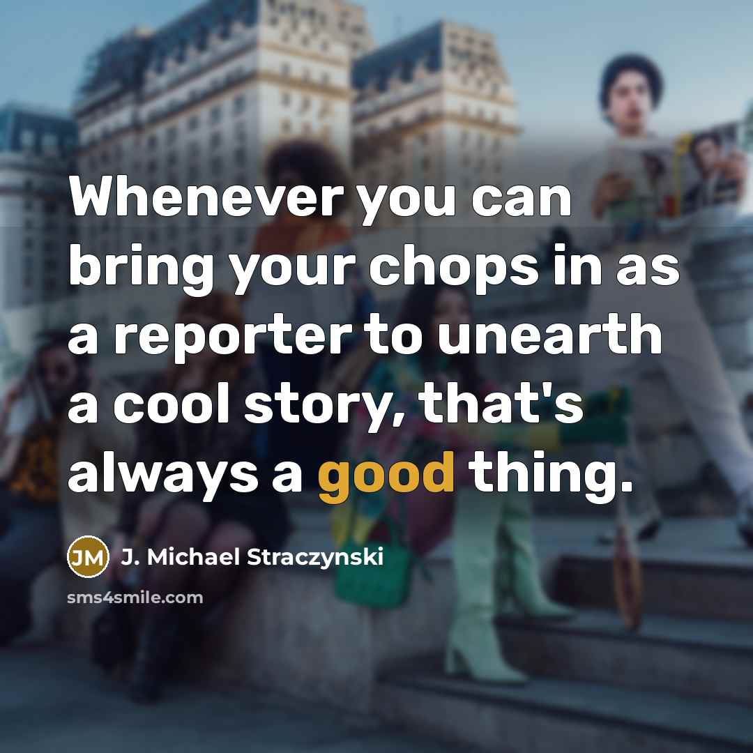“Whenever you can bring your chops in as a reporter…” quote by J. Michael Straczynski