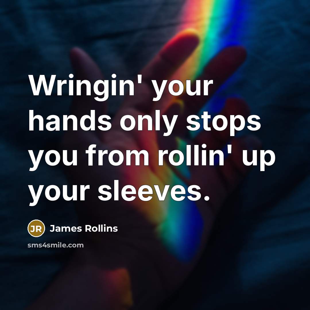 “Wringin' your hands only stops you from rollin' up your…” quote by James Rollins