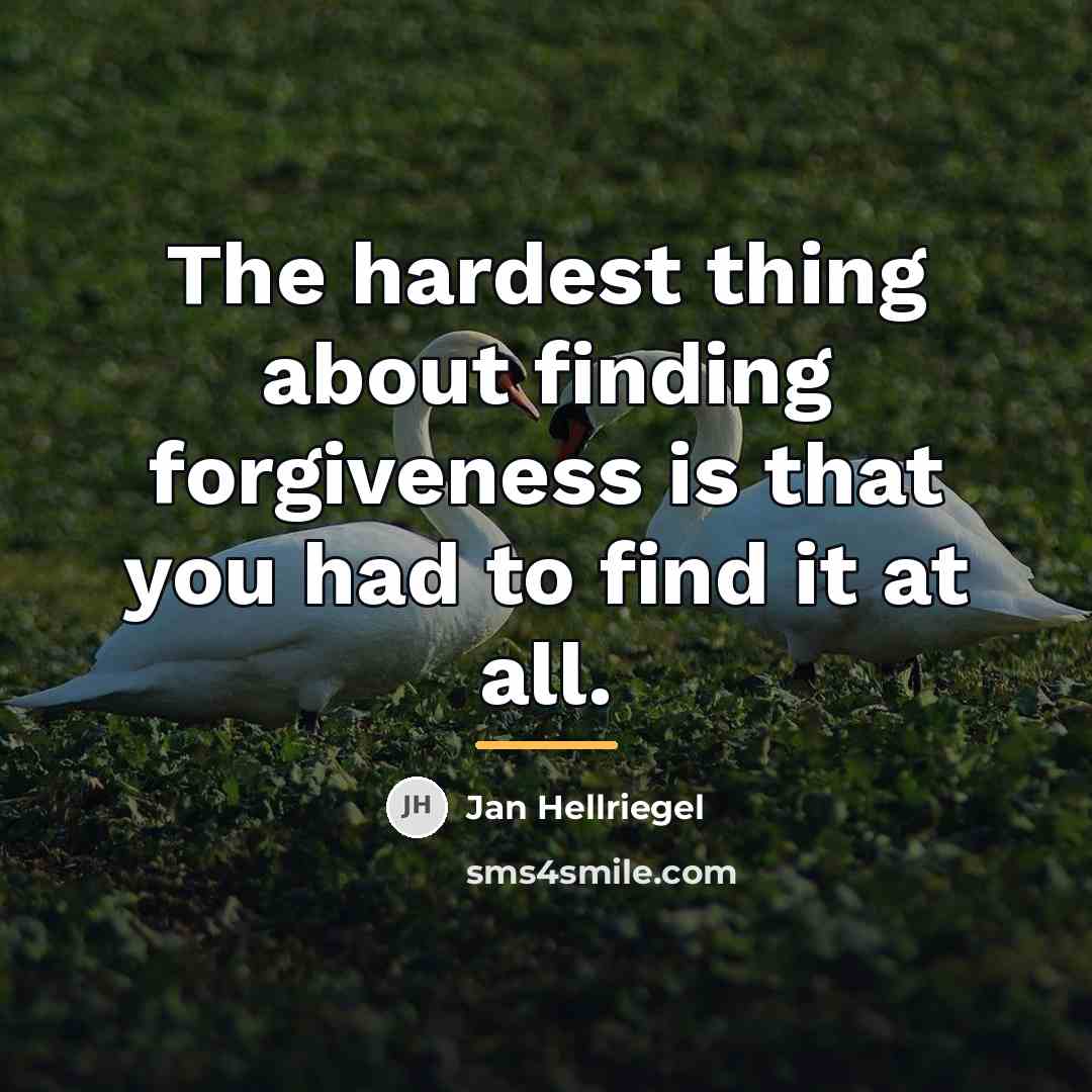 “The hardest thing about finding forgiveness is that you had…” quote by Jan Hellriegel