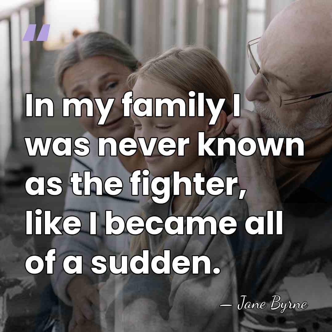 In my family I was never known as the fighter, like I&hellip; - Jane Byrne