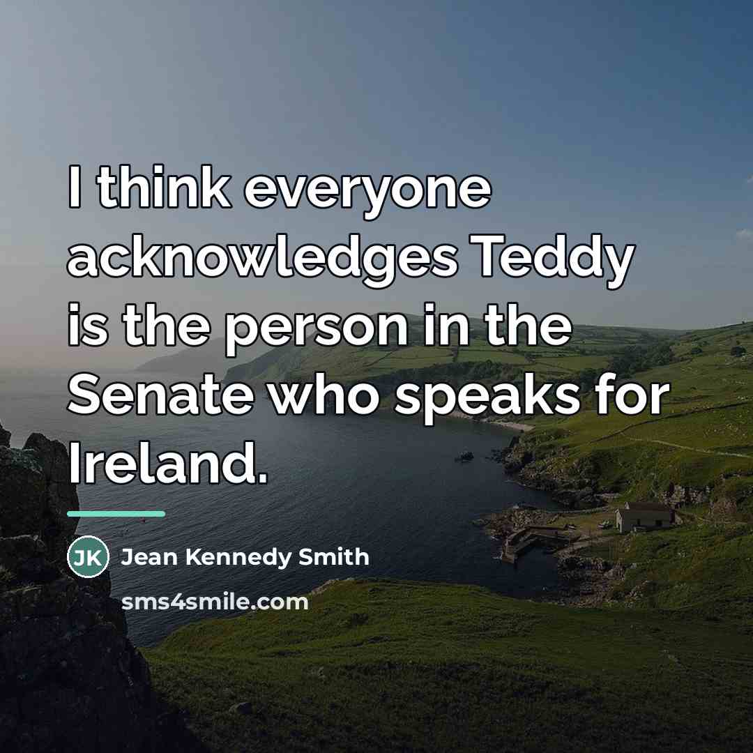“I think everyone acknowledges Teddy is the person in the…” quote by Jean Kennedy Smith