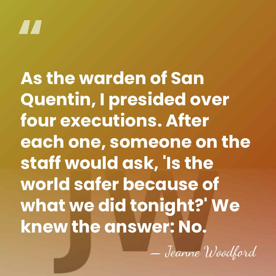 As the warden of San Quentin, I presided over four executions. After&hellip; - Jeanne Woodford