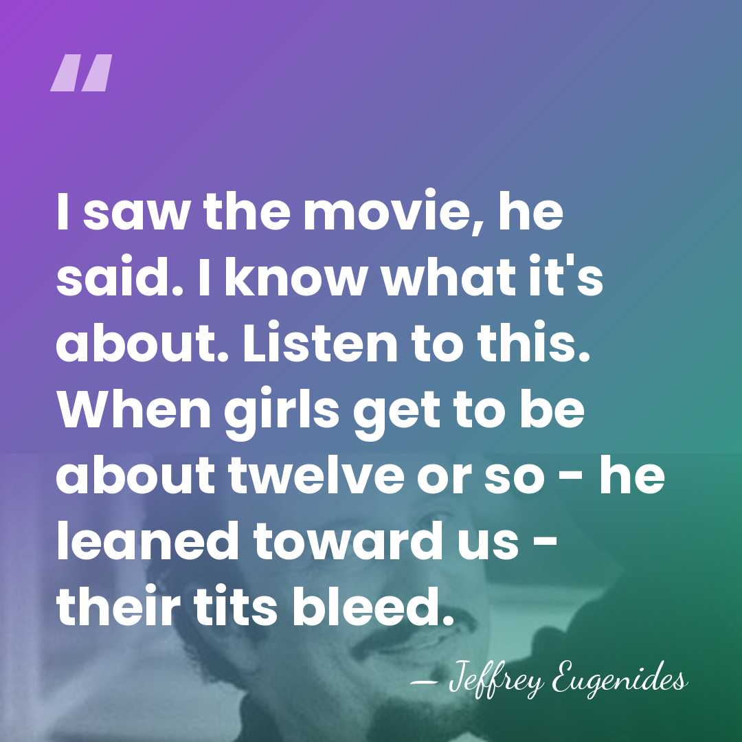 I saw the movie, he said. I know what it's about. Listen&hellip; - Jeffrey Eugenides