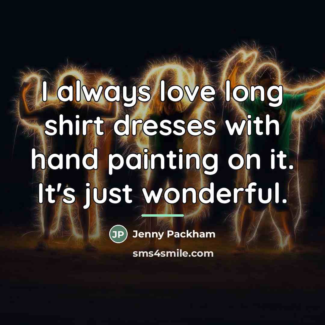 “I always love long shirt dresses with hand painting on…” quote by Jenny Packham