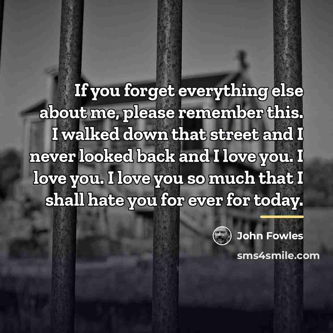 “If you forget everything else about me, please remember this.…” quote by John Fowles