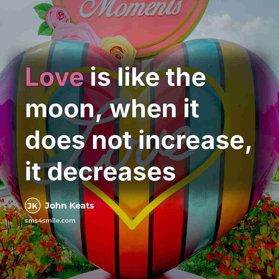 “Love is like the moon, when it does not increase,…” quote by John Keats