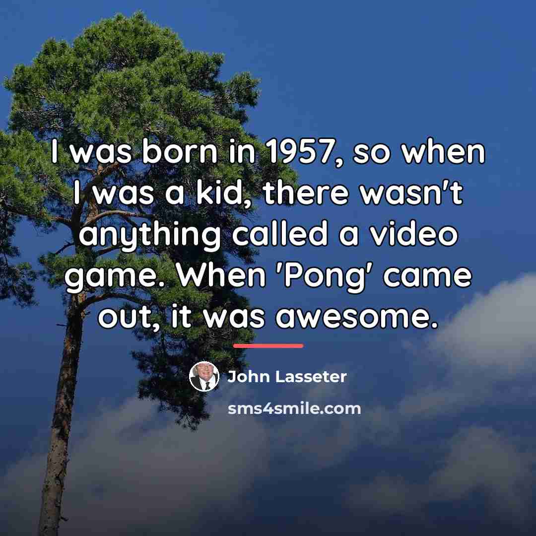 “I was born in 1957, so when I was a…” quote by John Lasseter
