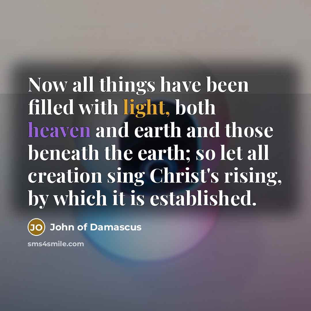 “Now all things have been filled with light, both heaven…” quote by John of Damascus