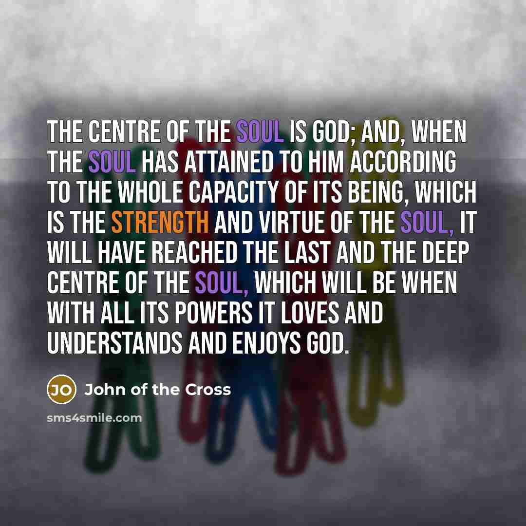 “The centre of the soul is God; and, when the…” quote by John of the Cross