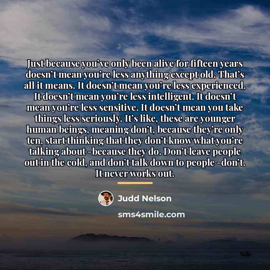 “Just because you’ve only been alive for fifteen years doesn’t…” quote by Judd Nelson
