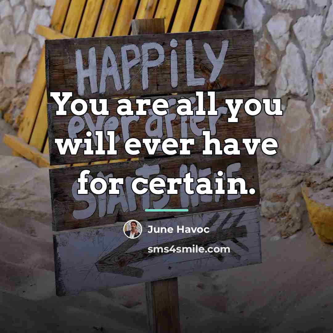 “You are all you will ever have for certain.…” quote by June Havoc