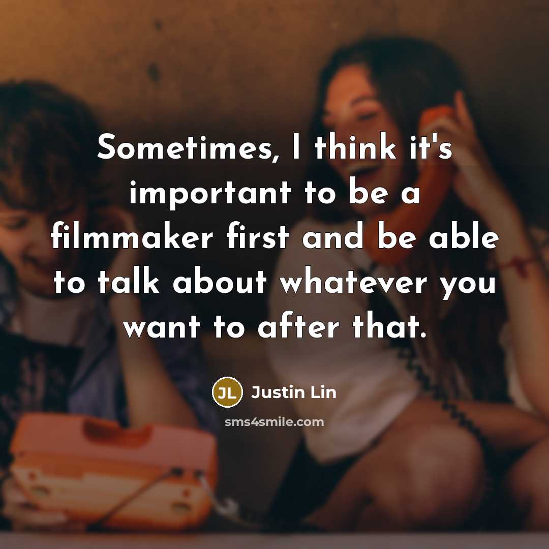“Sometimes, I think it's important to be a filmmaker first…” quote by Justin Lin
