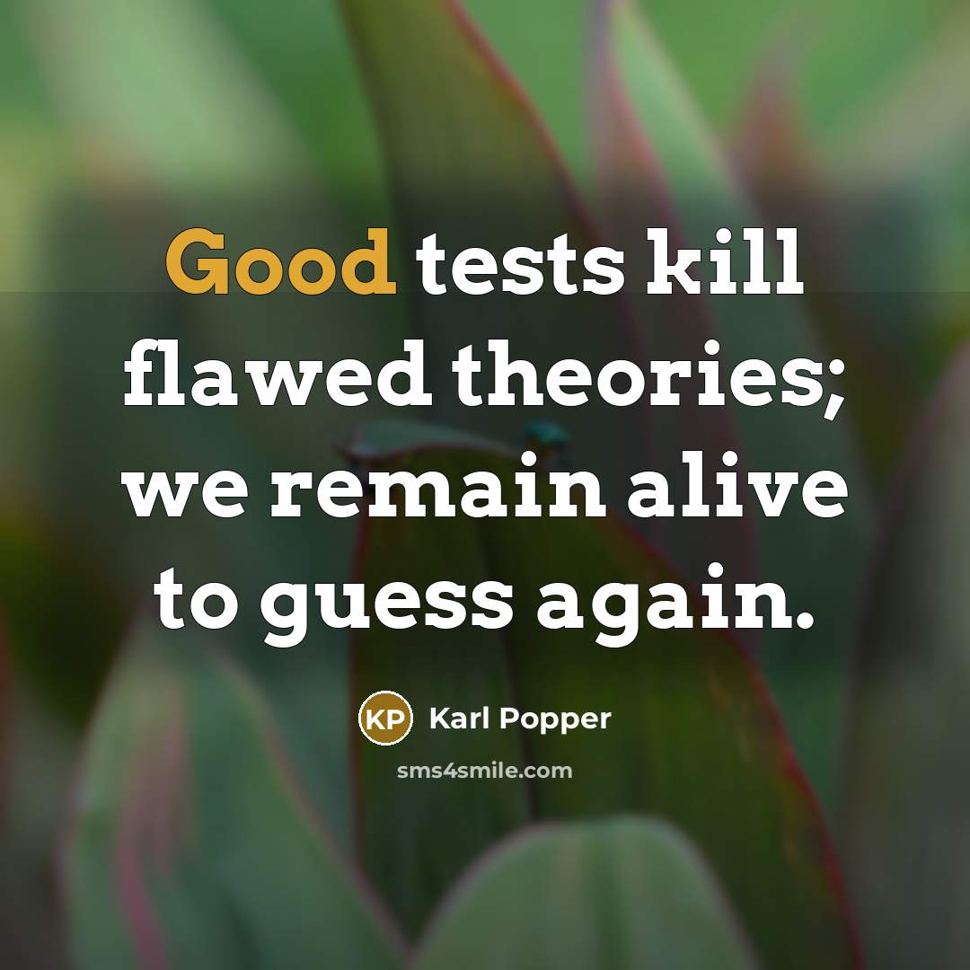 “Good tests kill flawed theories; we remain alive to guess…” quote by Karl Popper