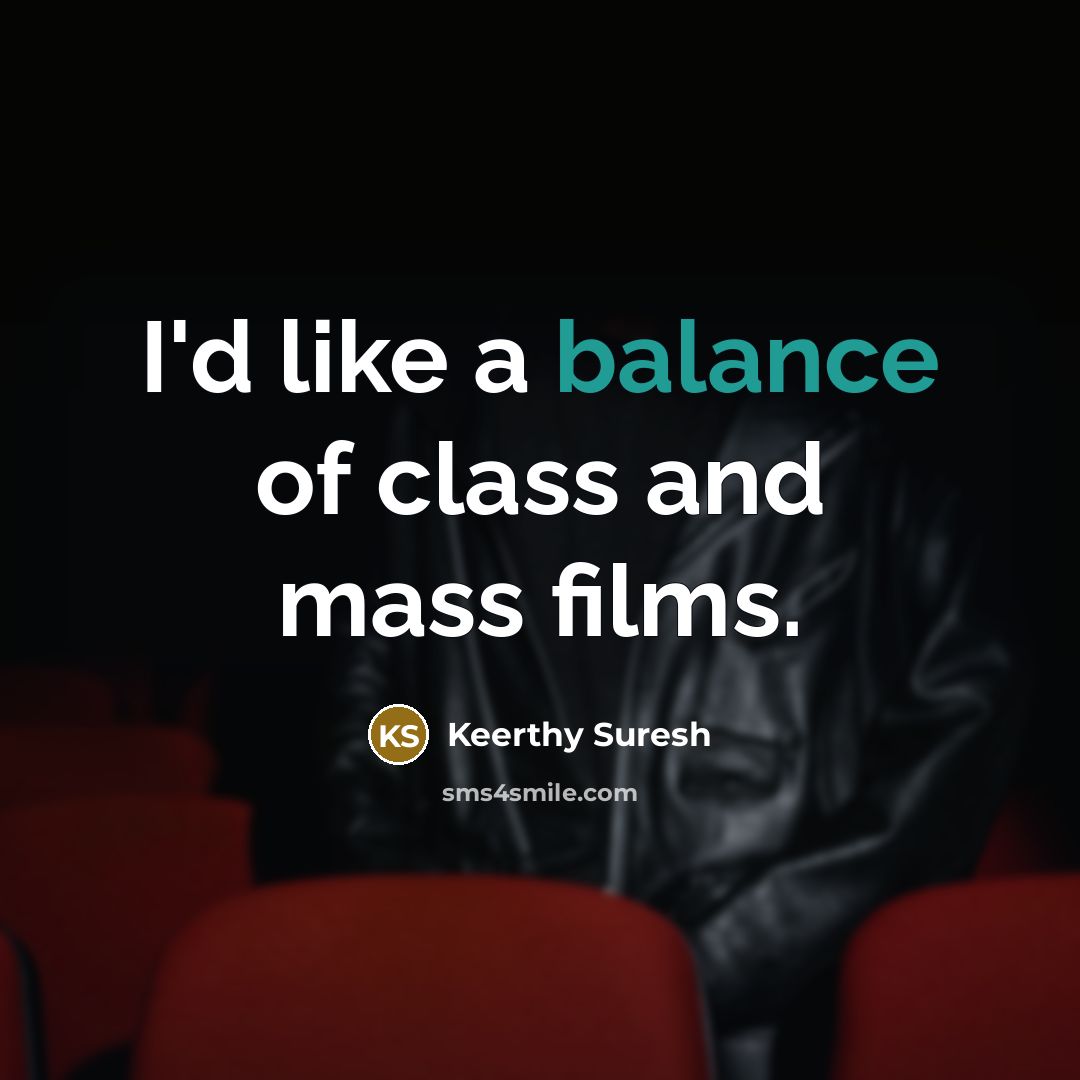 “I'd like a balance of class and mass films.…” quote by Keerthy Suresh