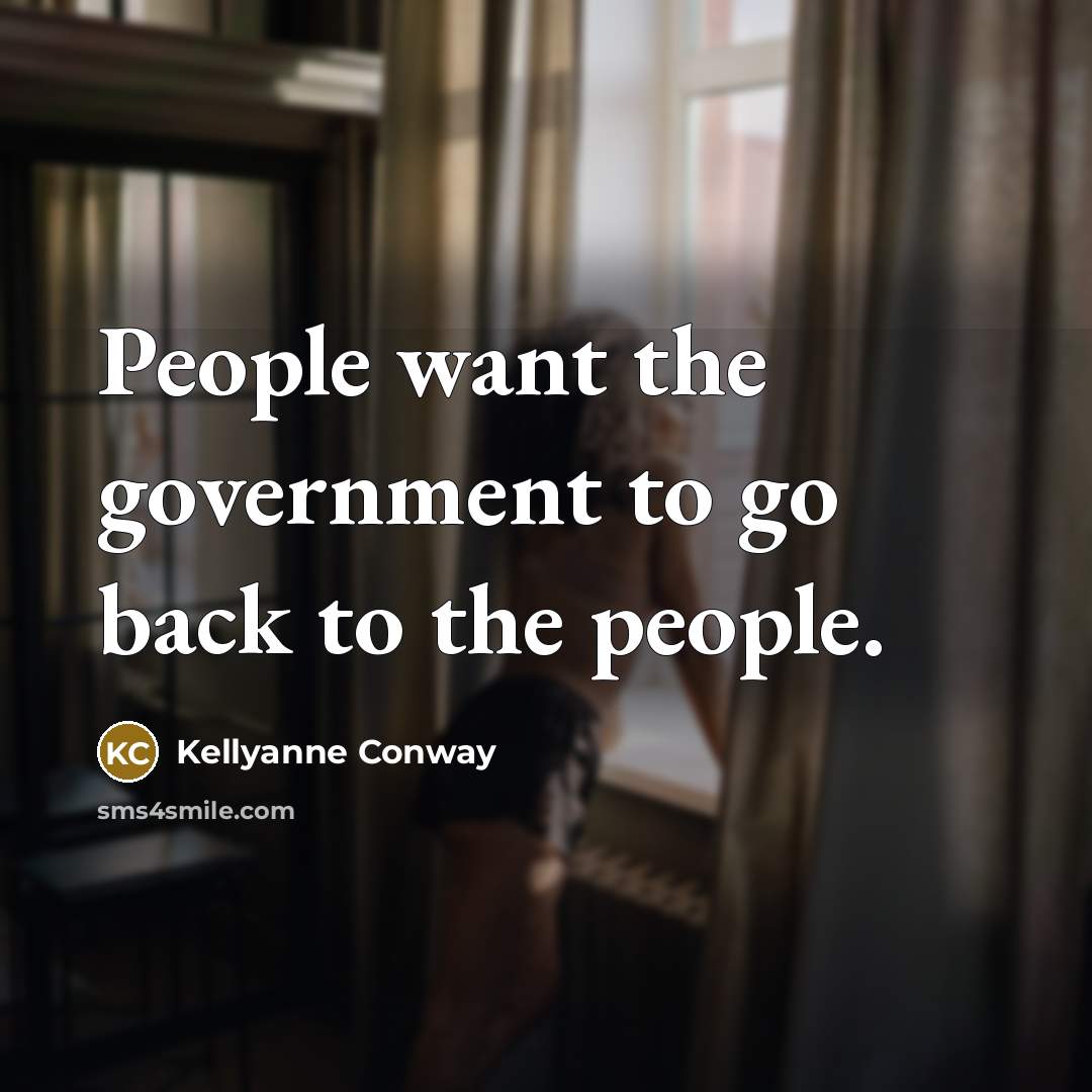 “People want the government to go back to the people.…” quote by Kellyanne Conway