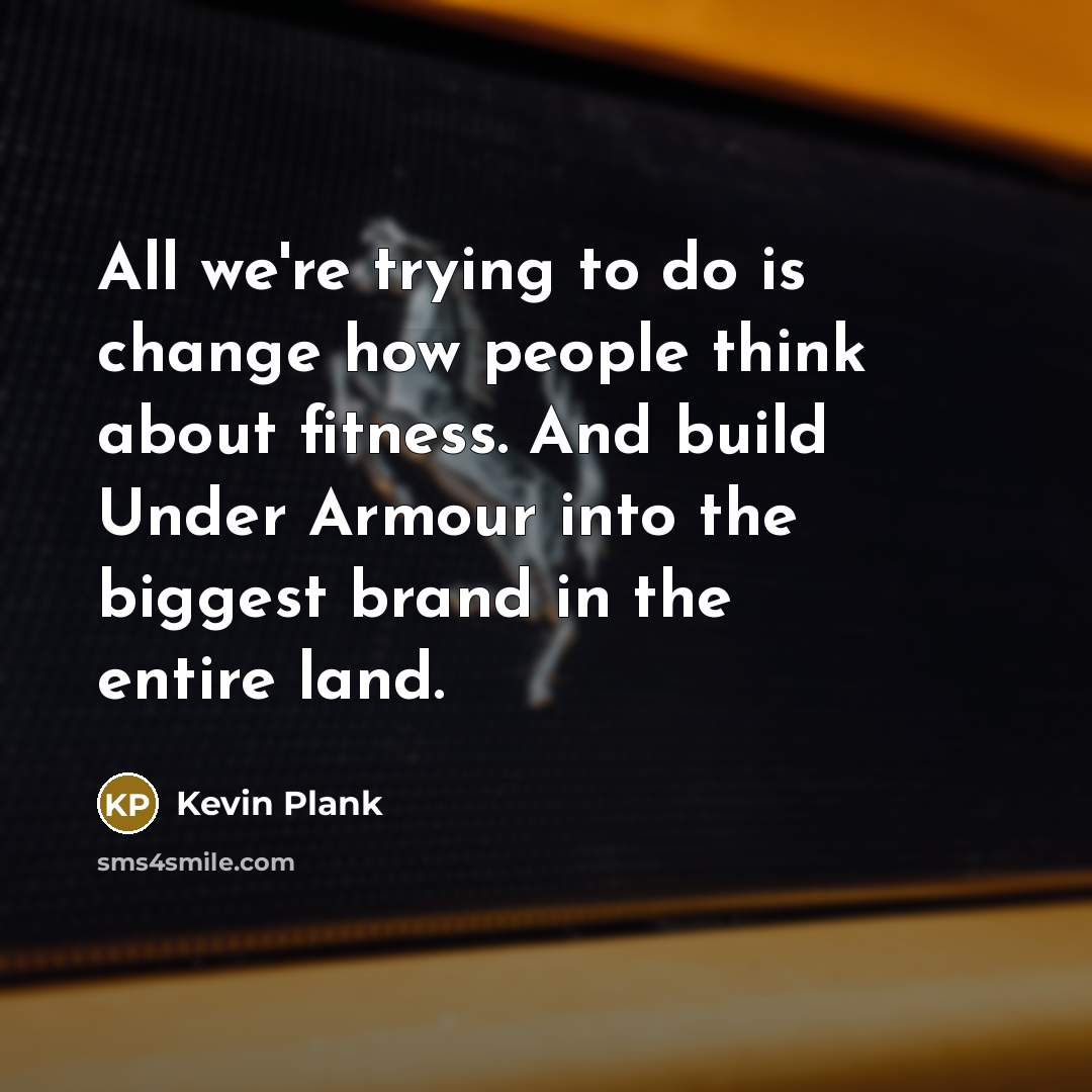 “All we're trying to do is change how people think…” quote by Kevin Plank