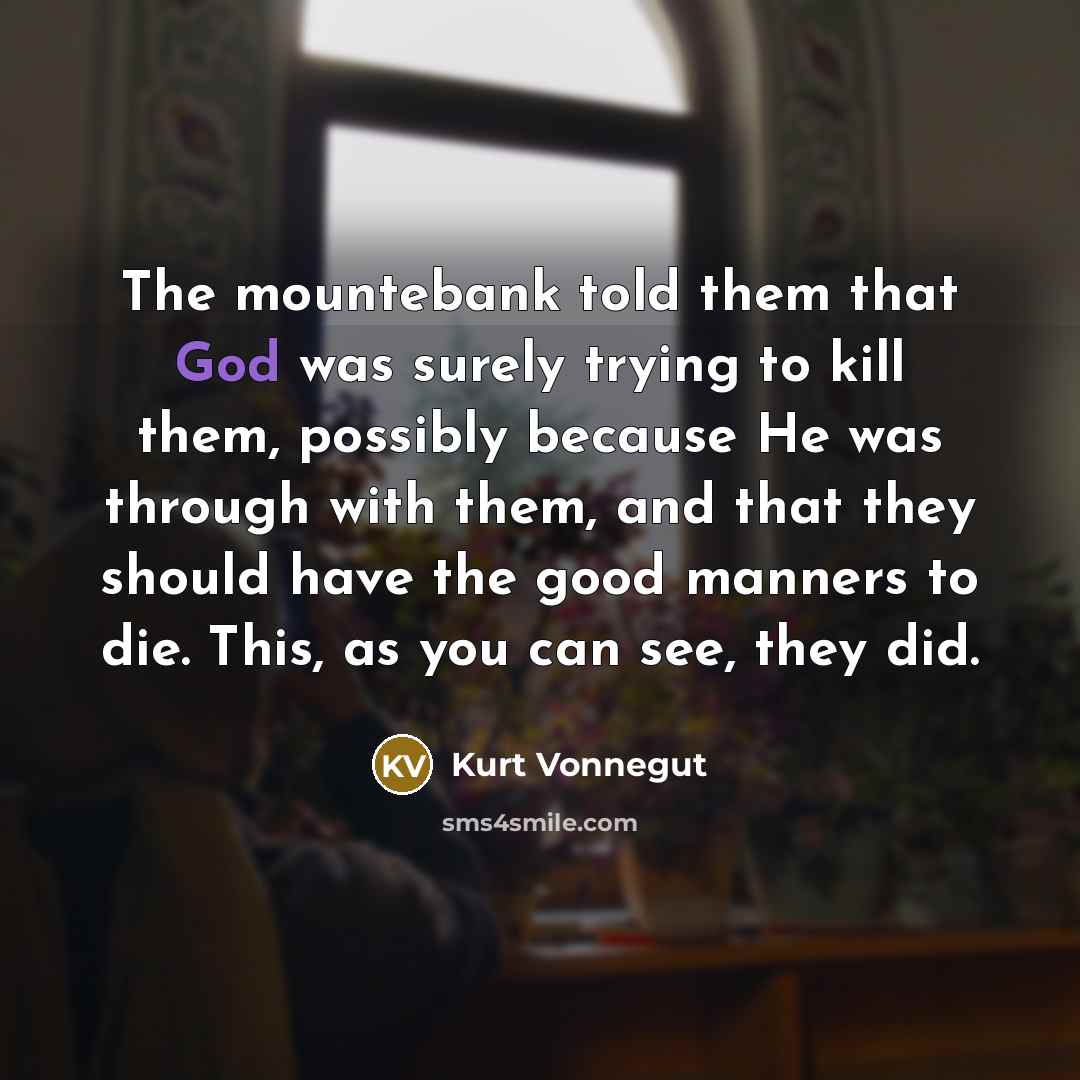 “The mountebank told them that God was surely trying to…” quote by Kurt Vonnegut