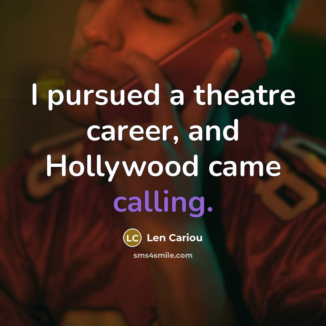 “I pursued a theatre career, and Hollywood came calling.…” quote by Len Cariou