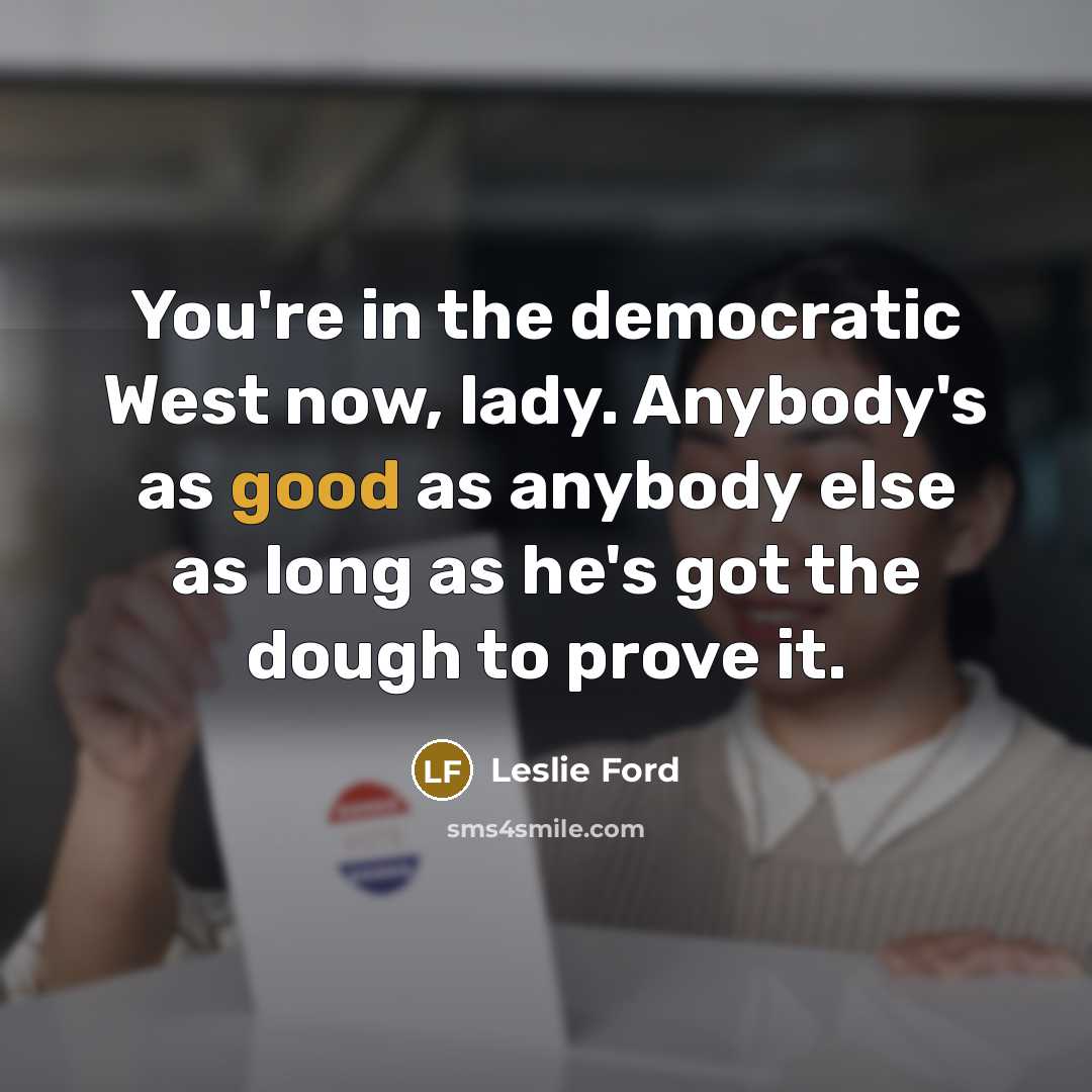 “You're in the democratic West now, lady. Anybody's as good…” quote by Leslie Ford