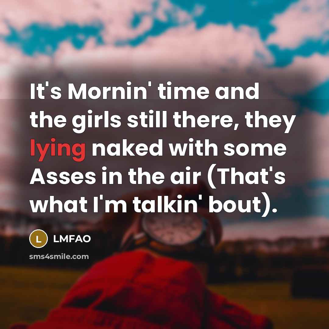 “It's Mornin' time and the girls still there, they lying…” quote by Lmfao