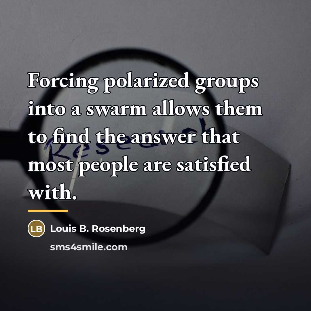 “Forcing polarized groups into a swarm allows them to find…” quote by Louis B. Rosenberg