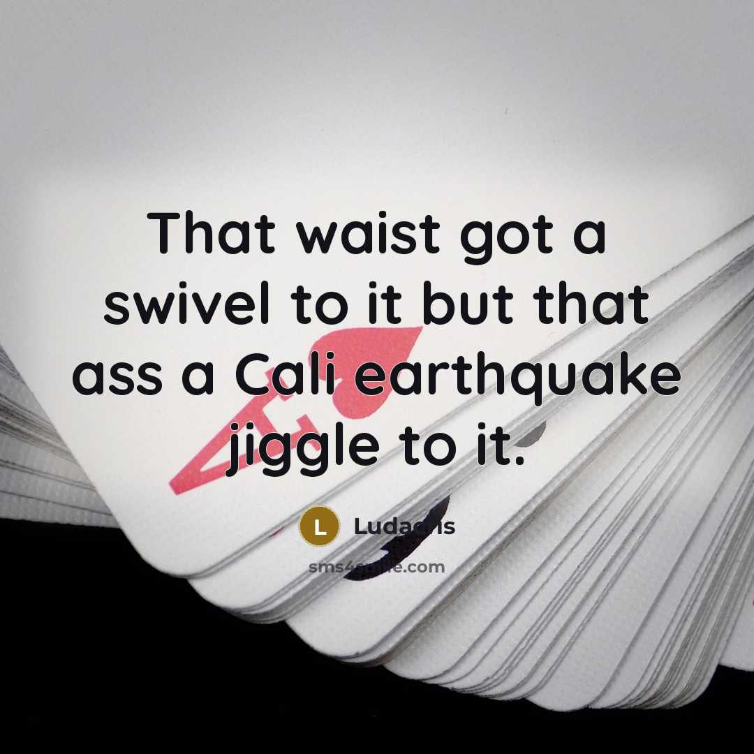 “That waist got a swivel to it but that ass…” quote by Ludacris