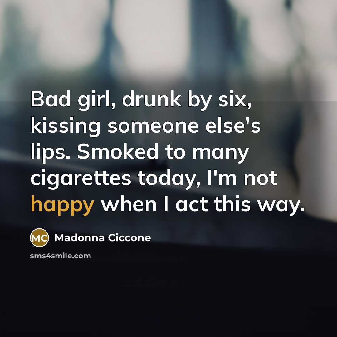 “Bad girl, drunk by six, kissing someone else's lips. Smoked…” quote by Madonna Ciccone