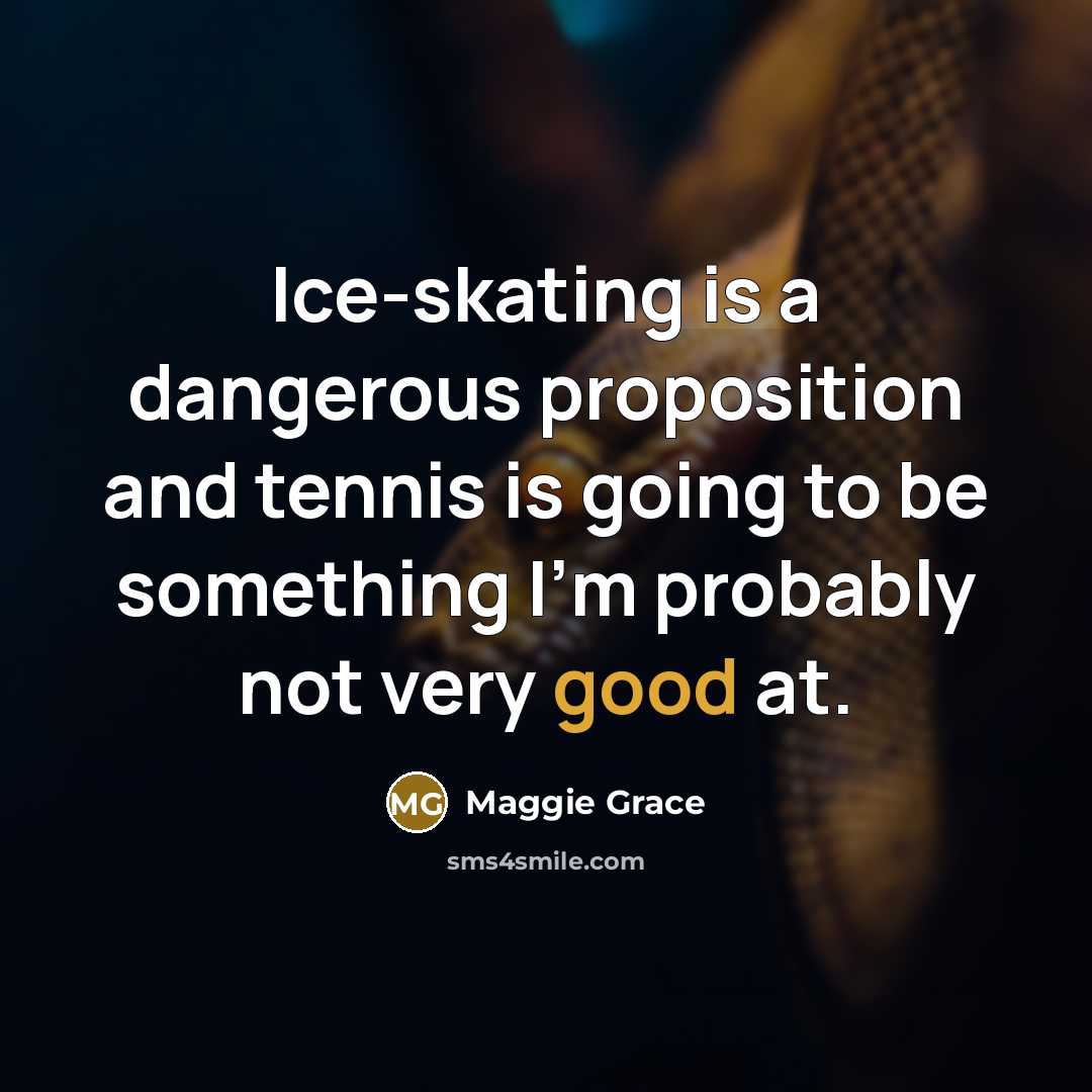 “Ice-skating is a dangerous proposition and tennis is going to…” quote by Maggie Grace
