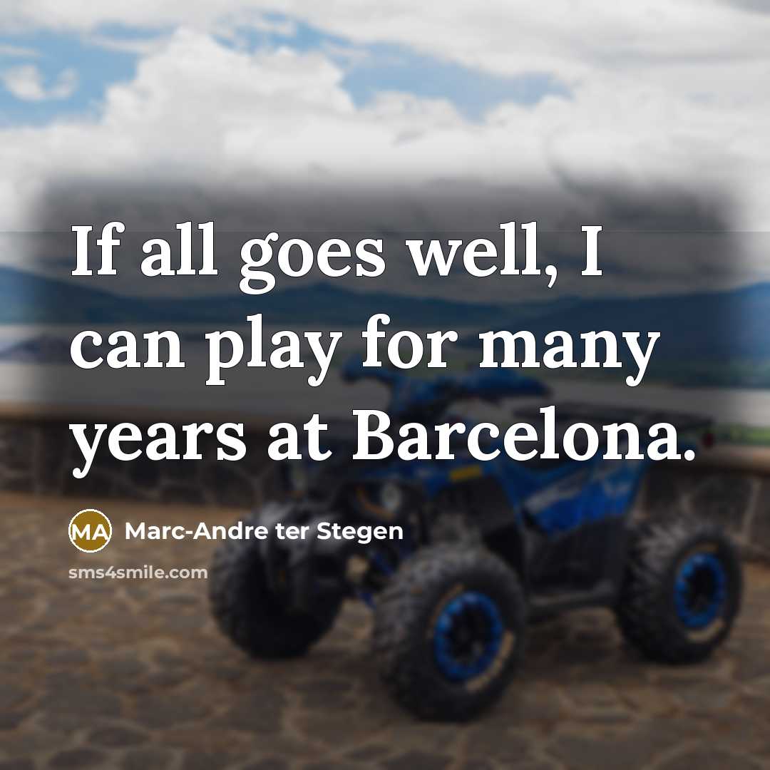 “If all goes well, I can play for many years…” quote by Marc-Andre ter Stegen