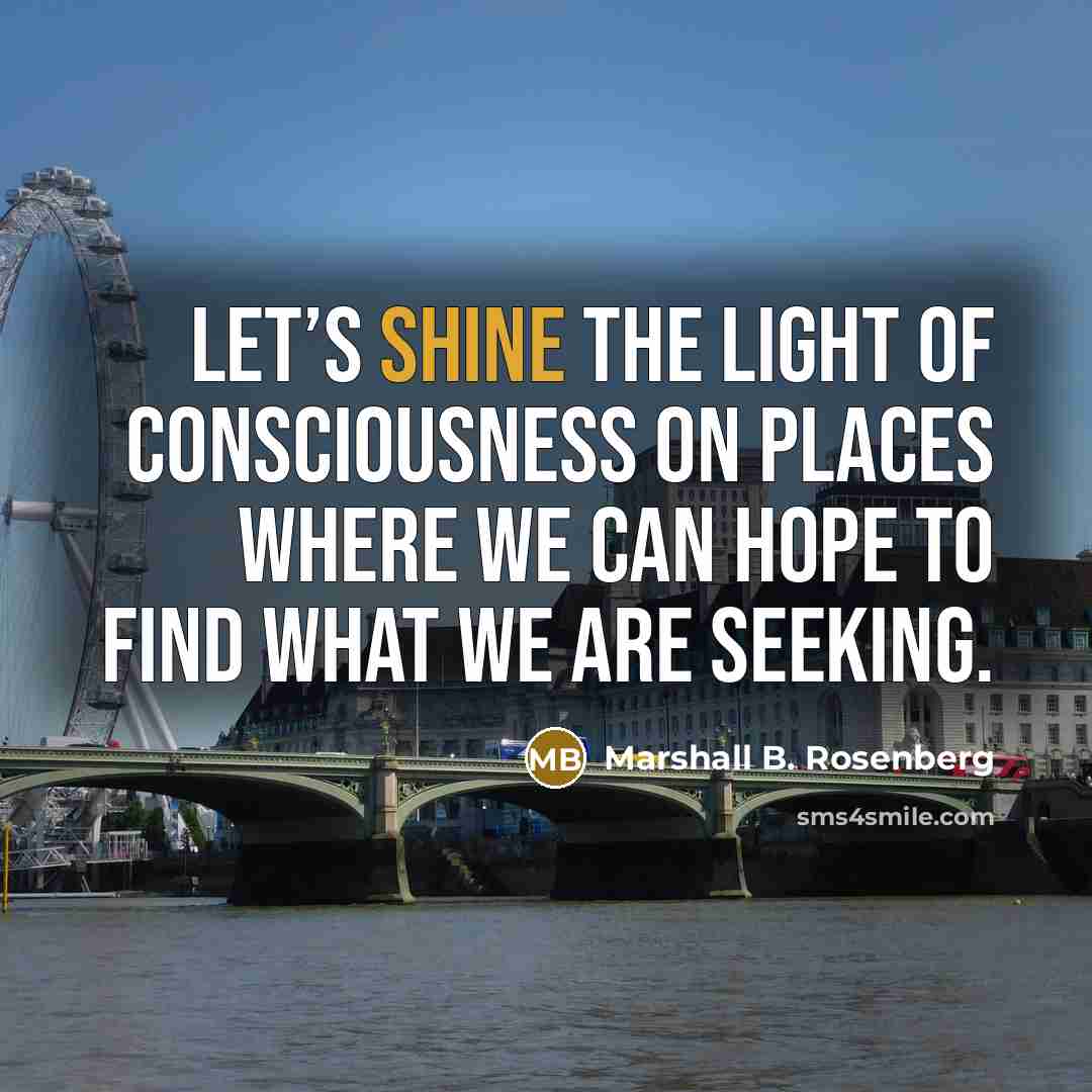 “Let’s shine the light of consciousness on places where we…” quote by Marshall B. Rosenberg