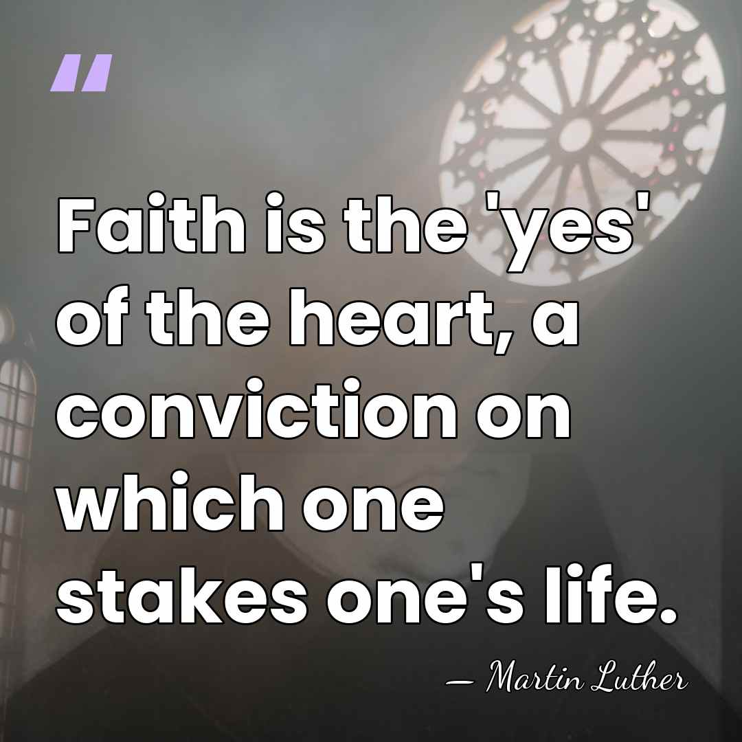 Faith is the 'yes' of the heart, a conviction on which one&hellip; - Martin Luther