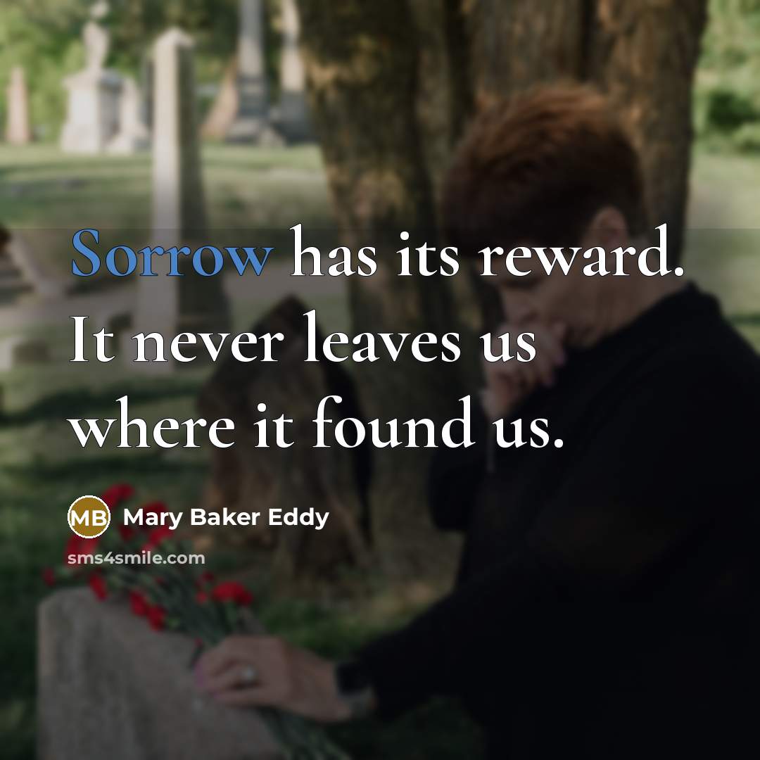“Sorrow has its reward. It never leaves us where it…” quote by Mary Baker Eddy