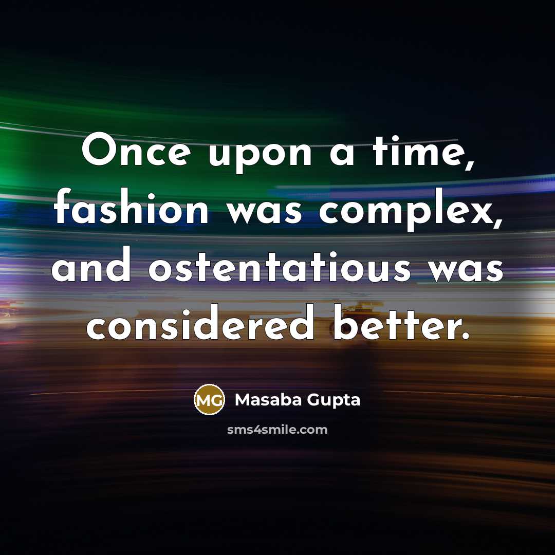 “Once upon a time, fashion was complex, and ostentatious was…” quote by Masaba Gupta
