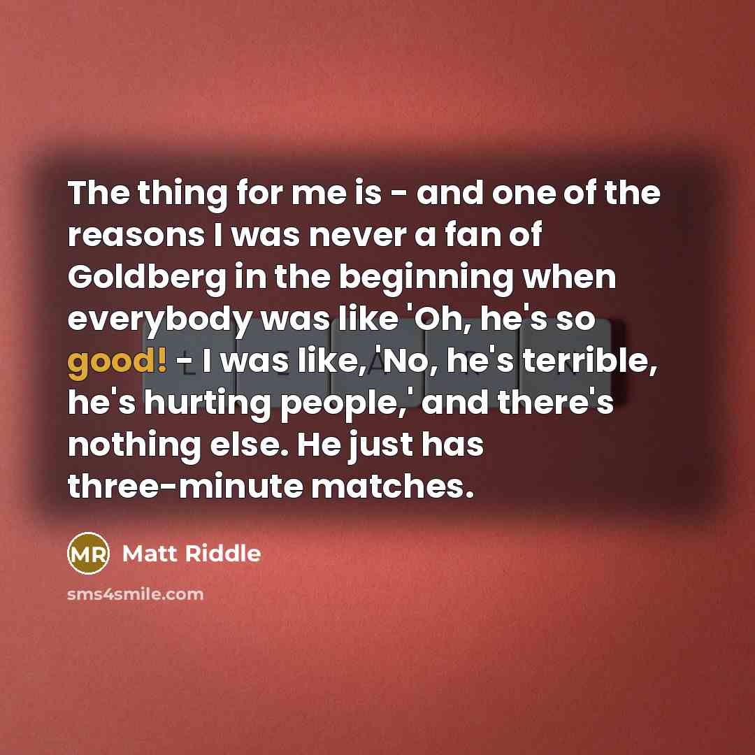 “The thing for me is - and one of the…” quote by Matt Riddle