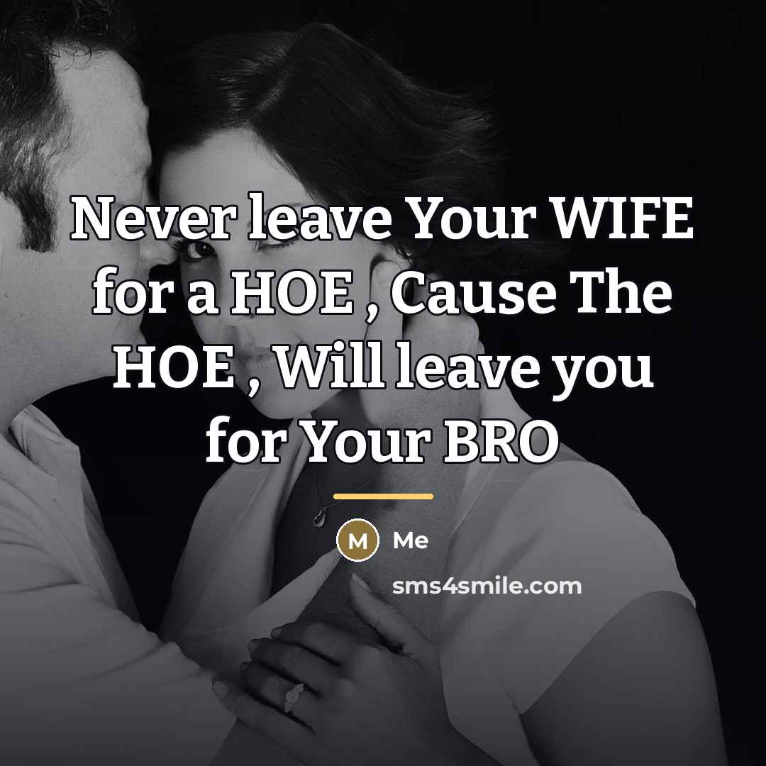 “Never leave Your WIFE for a HOE , Cause The…” quote by Me