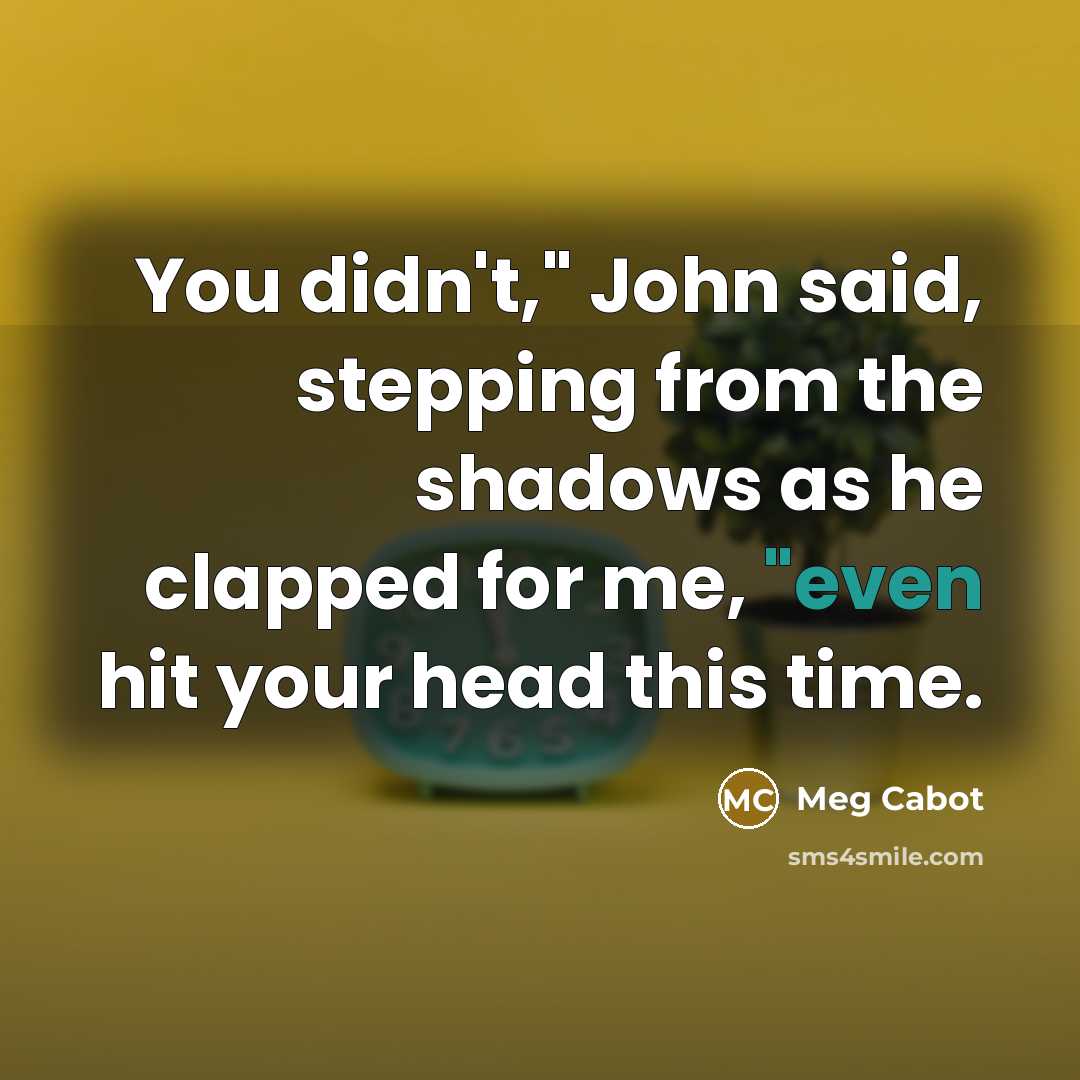 “You didn't," John said, stepping from the shadows as he…” quote by Meg Cabot
