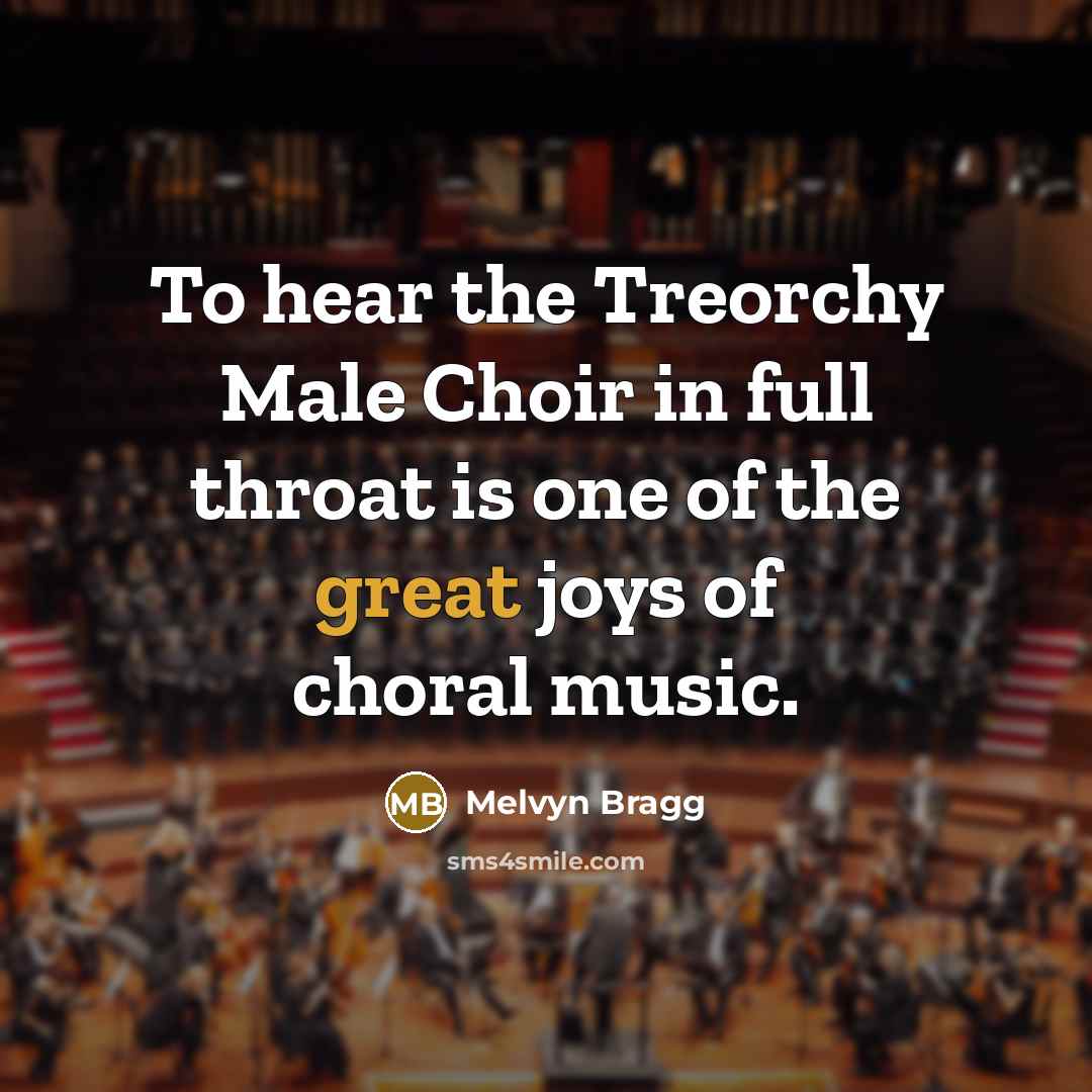 “To hear the Treorchy Male Choir in full throat is…” quote by Melvyn Bragg