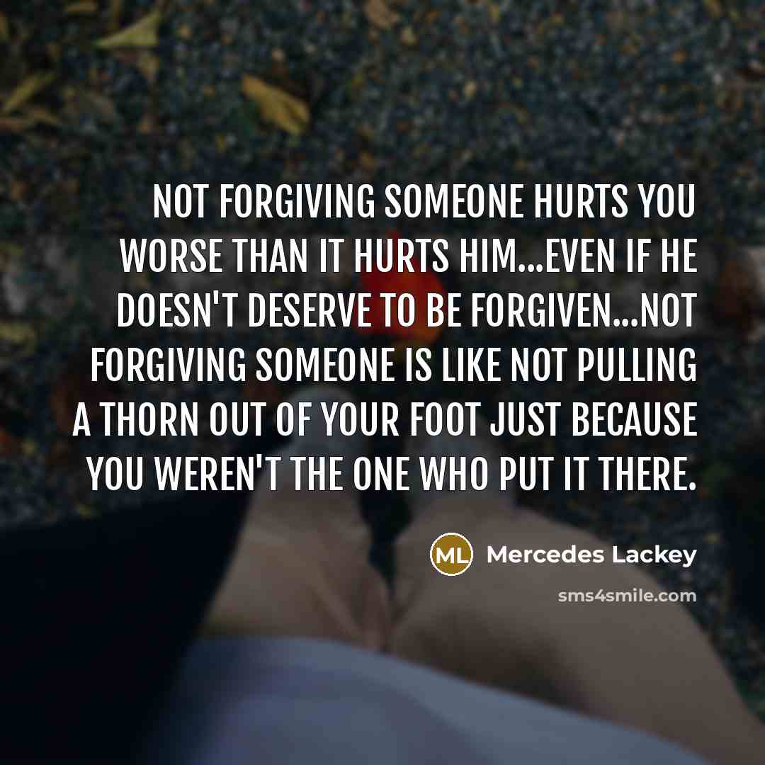 “Not forgiving someone hurts you worse than it hurts him...even…” quote by Mercedes Lackey