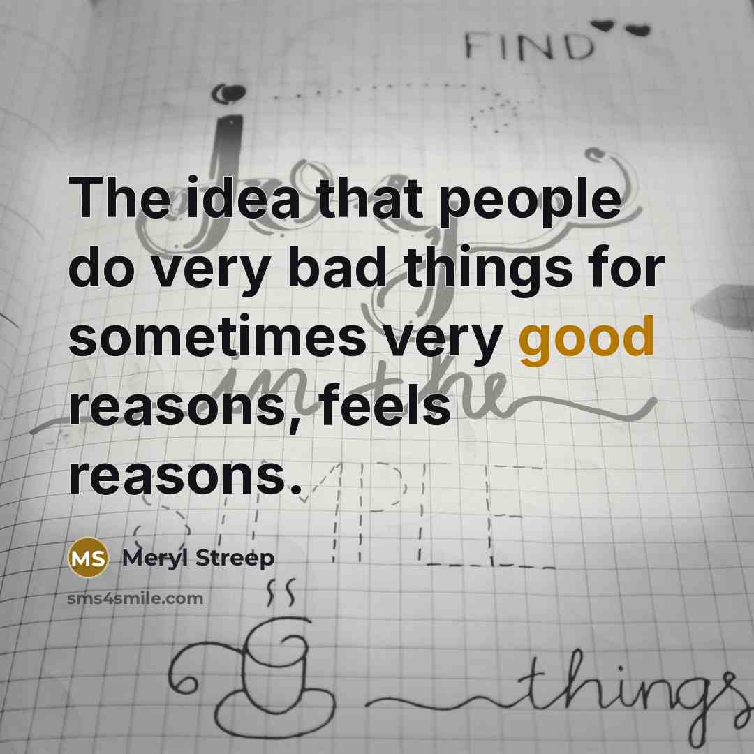 “The idea that people do very bad things for sometimes…” quote by Meryl Streep