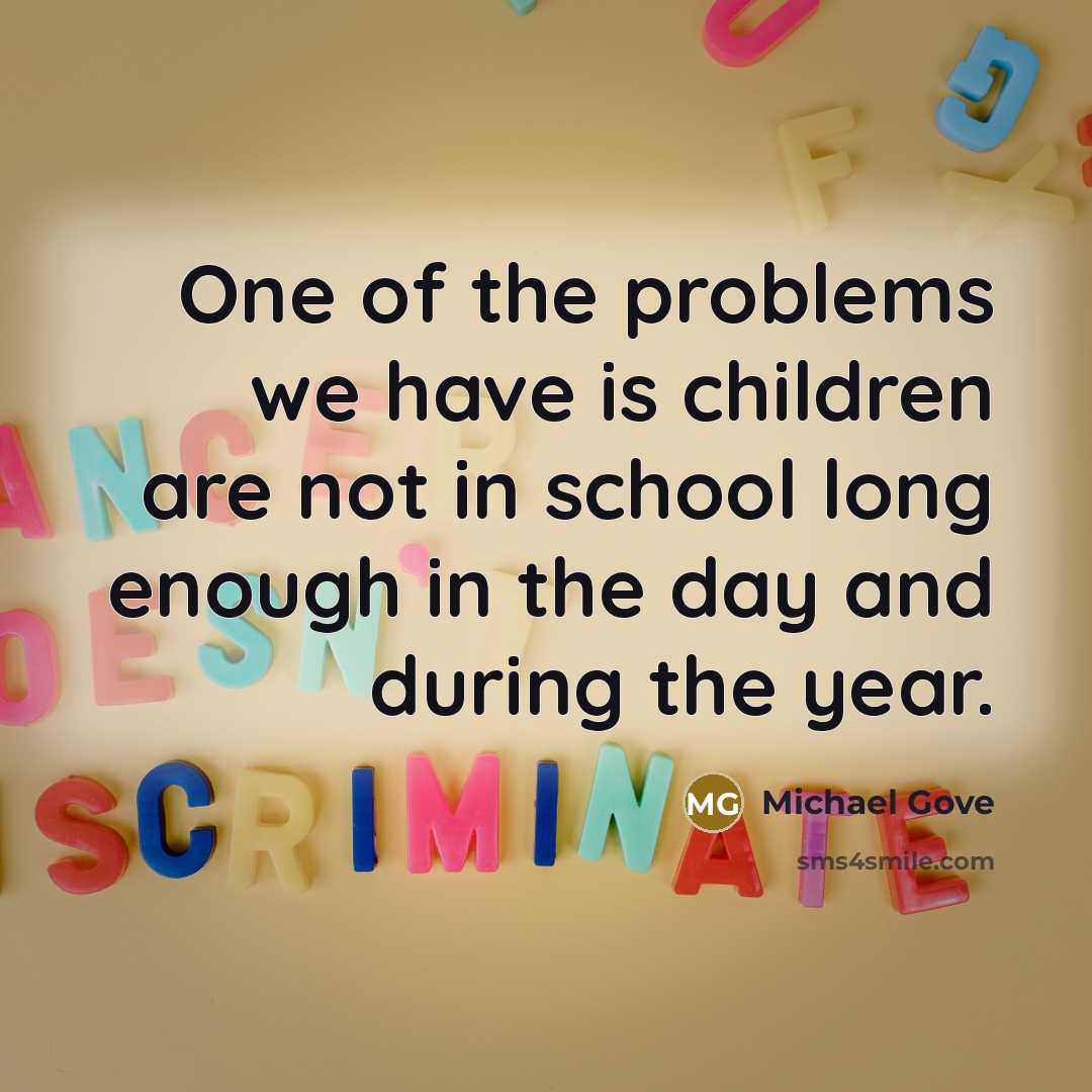 “One of the problems we have is children are not…” quote by Michael Gove