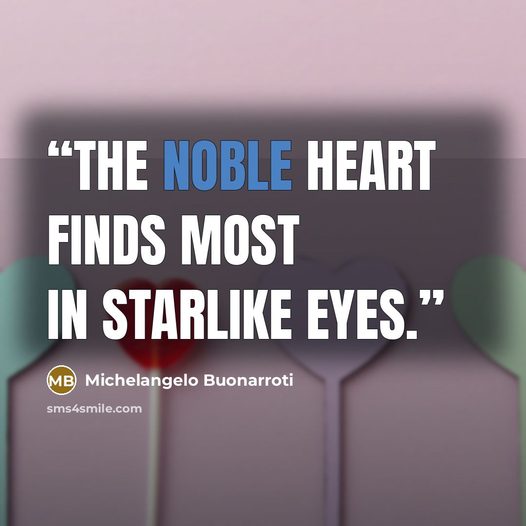 “The noble heart finds most in starlike eyes.” quote by Michelangelo Buonarroti