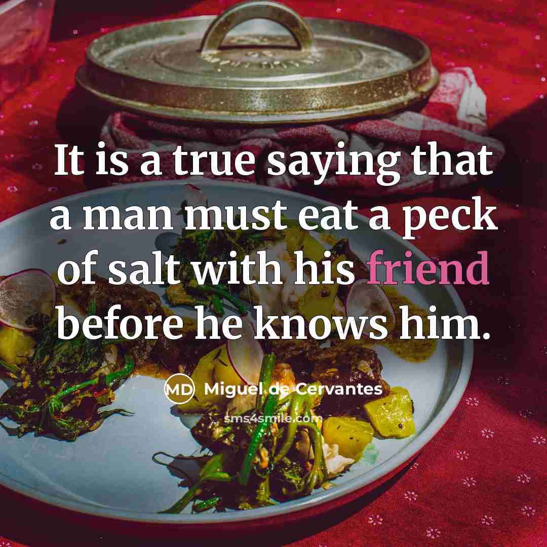 “It is a true saying that a man must eat…” quote by Miguel de Cervantes