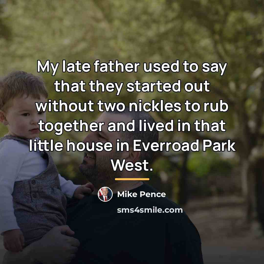 “My late father used to say that they started out…” quote by Mike Pence