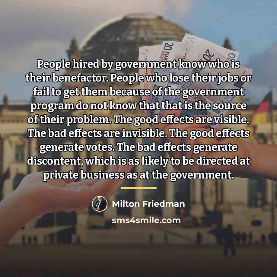 “People hired by government know who is their benefactor. People…” quote by Milton Friedman