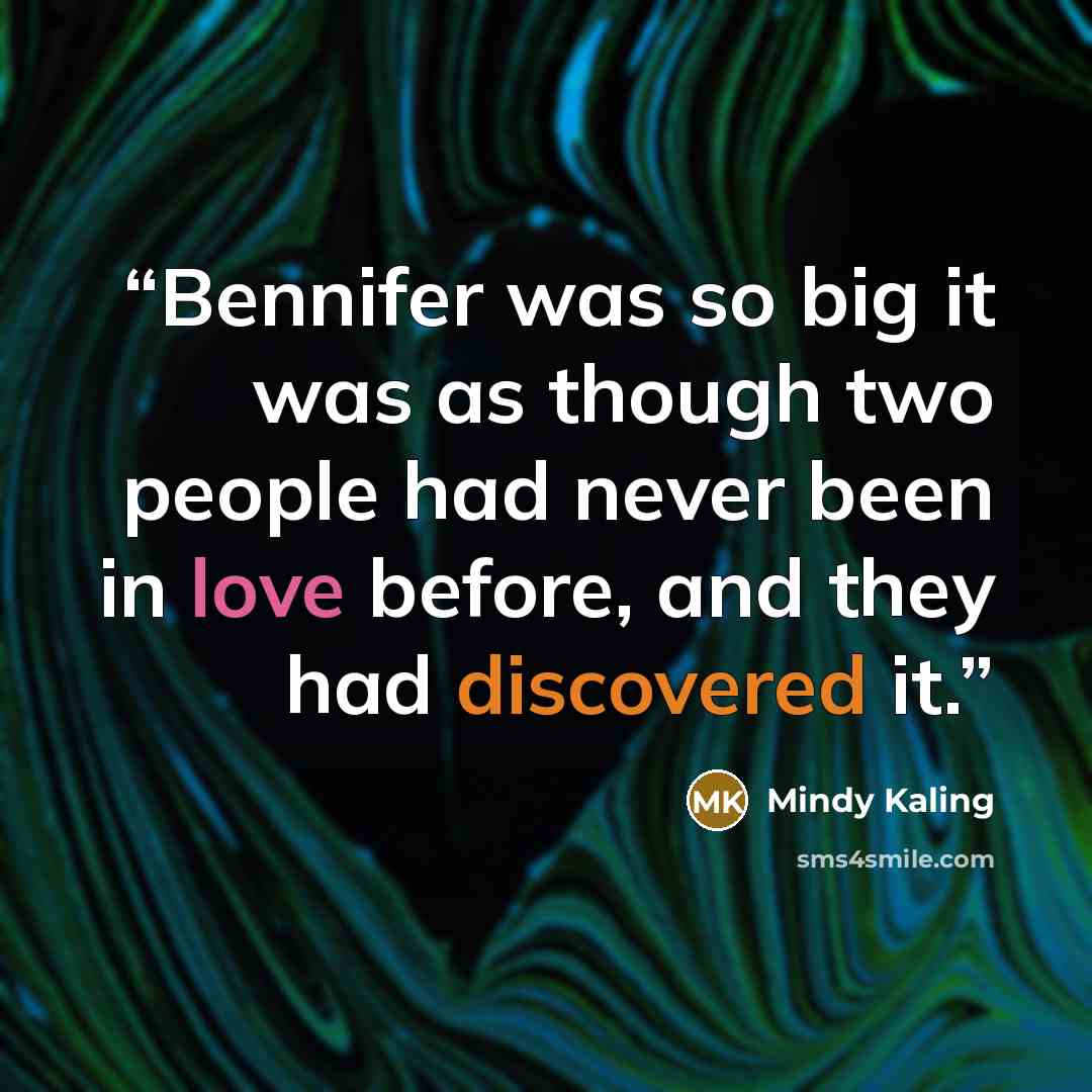 “Bennifer was so big it was as though two people had never been in love before, and they had discovered it.” quote by Mindy Kaling